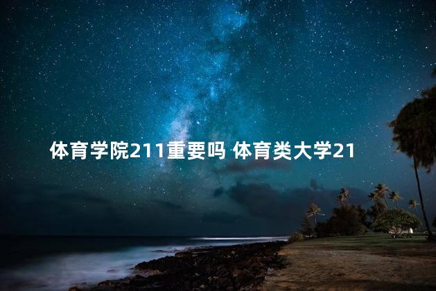 体育学院211重要吗 体育类大学211